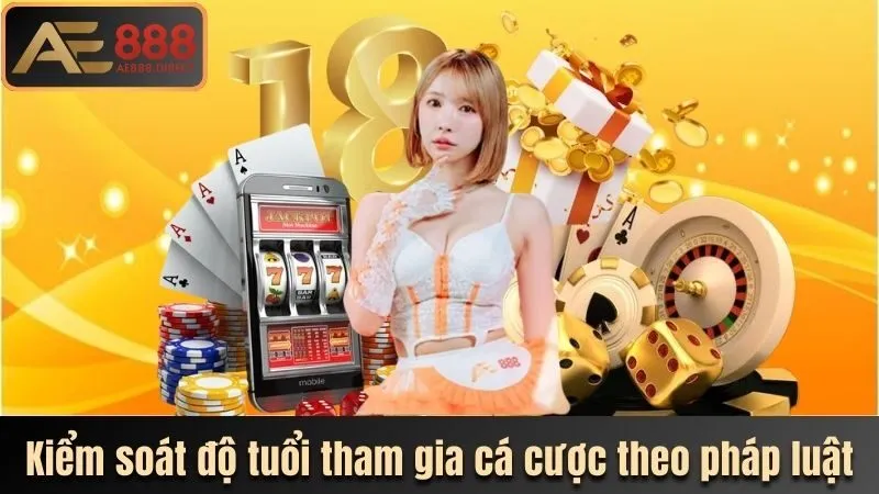 Kiểm soát độ tuổi tham gia cá cược theo pháp luật 